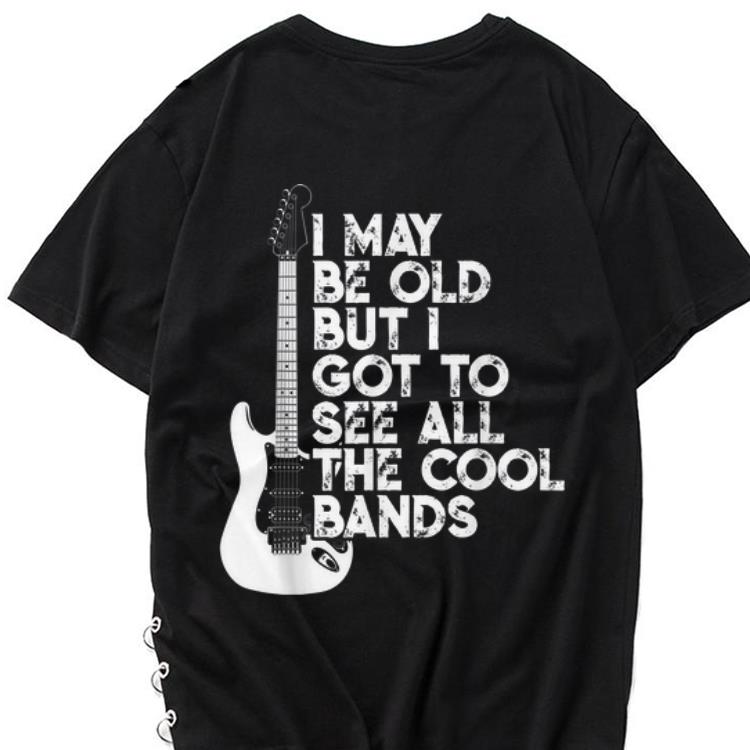 The best trend I May Be Old But I Got To See All The Cool Bands Electrics Guitar shirt 1 - The best trend I May Be Old But I Got To See All The Cool Bands Electrics Guitar shirt