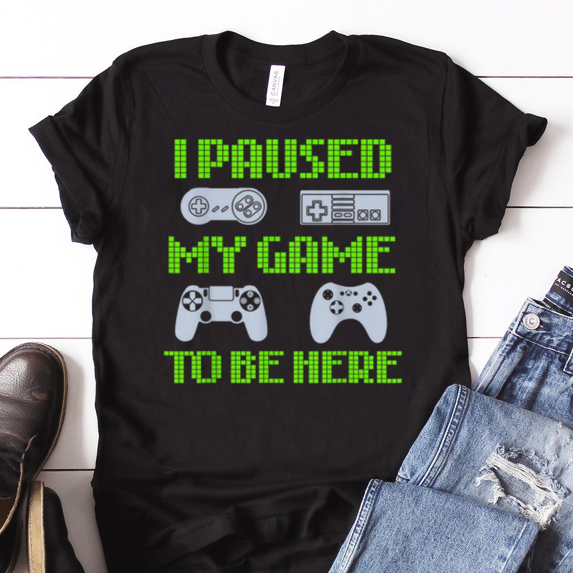 Awesome I Paused My Game To Be Here Video Gamer shirt 1 - Awesome I Paused My Game To Be Here Video Gamer shirt