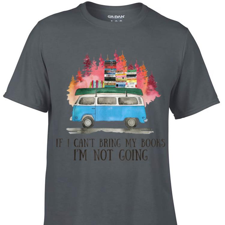 Awesome If I Can t Bring Books I m Not Going shirt 1 - Awesome If I Can't Bring Books I'm Not Going shirt