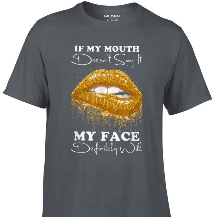 Awesome Lip If You Mouth Doesn t Say It My Face Definitely Will shirt 1 - Awesome Lip If You Mouth Doesn't Say It My Face Definitely Will shirt