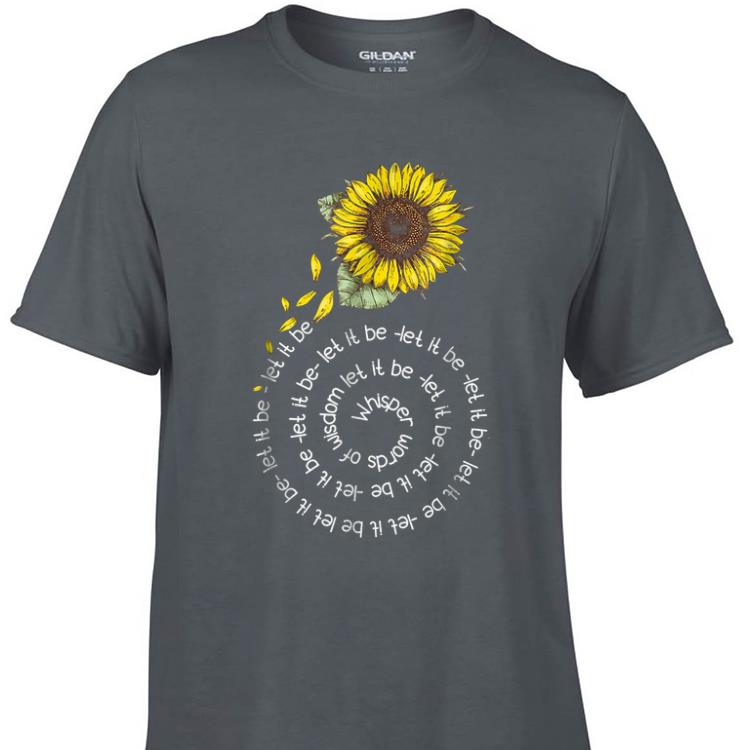 Awesome Whisper word of wisdom let it be Sunflower shirt 1 - Awesome Whisper word of wisdom let it be Sunflower shirt