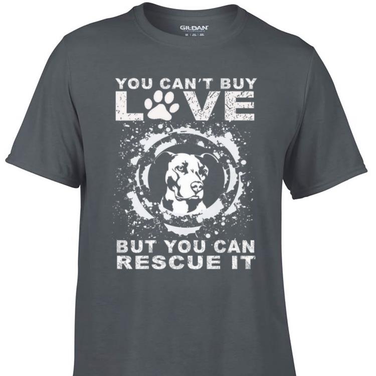 Awesome You Can t Buy Love But You Can Rescue It Pitbull shirt 1 - Awesome You Can't Buy Love But You Can Rescue It Pitbull shirt