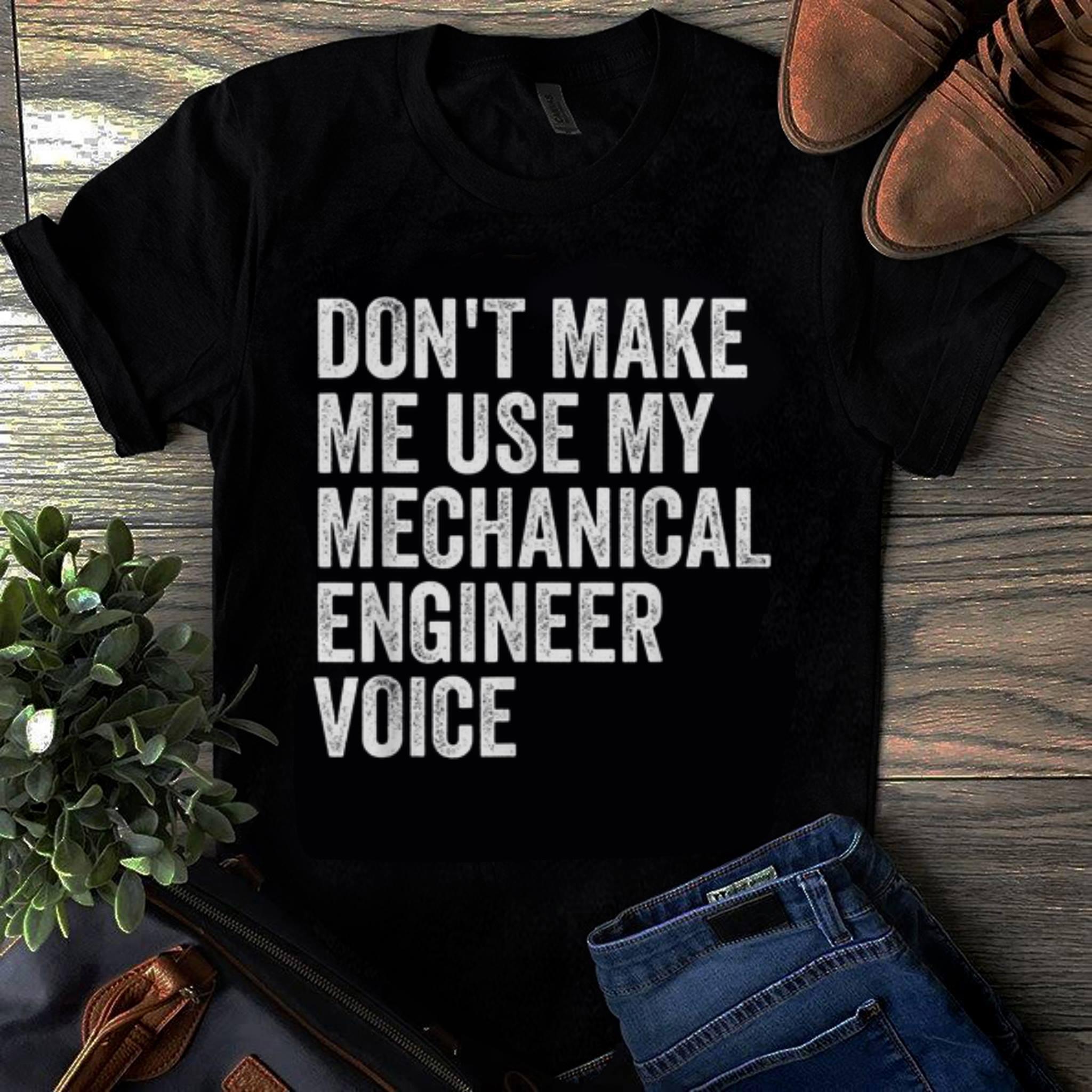 Original Don t Make Me Use My Mechanical Engineer Voice shirt 1 - Original Don't Make Me Use My Mechanical Engineer Voice shirt