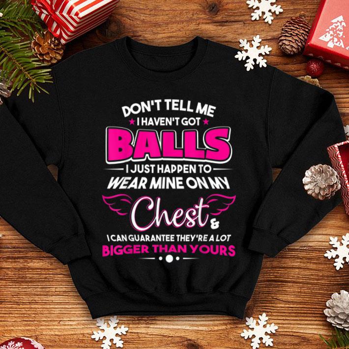 Beautiful Don t Tell Me I Haven t Got Balls Funny shirt 4 - Beautiful Don't Tell Me I Haven't Got Balls Funny shirt