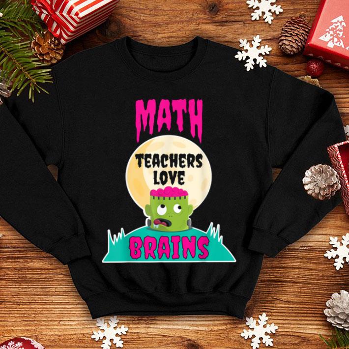 Funny Math Teachers Love Brains Halloween Teacher Gift shirt 4 - Funny Math Teachers Love Brains Halloween Teacher Gift shirt