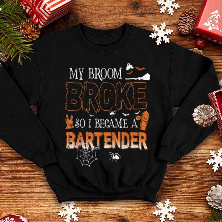 Funny My Broom Broke So I Became Bartender Halloween Funny shirt 4 - Funny My Broom Broke So I Became Bartender Halloween Funny shirt