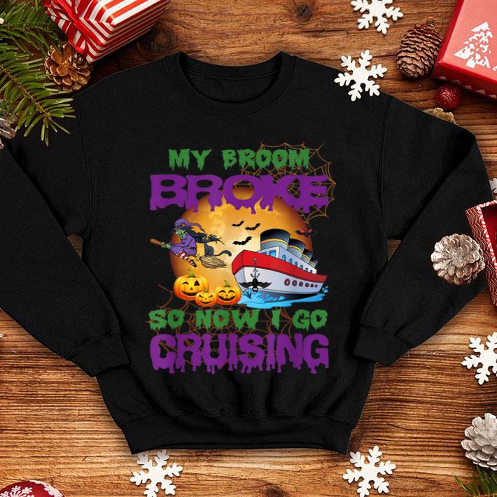 Funny My broom broke so now i go cruising Halloween cruise women shirt 4 - Funny My broom broke so now i go cruising Halloween cruise women shirt