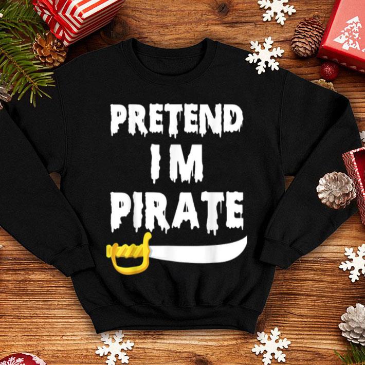 Funny Pretend I m A Pirate Funny Buccaneer Halloween Gift shirt 4 - Funny Pretend I'm A Pirate Funny Buccaneer Halloween Gift shirt