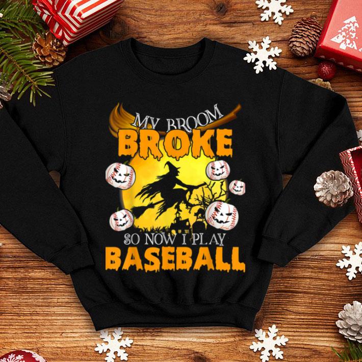 My Broom Broke So Now I Play Baseball Sport Lover Halloween shirt 4 - My Broom Broke So Now I Play Baseball Sport Lover Halloween shirt