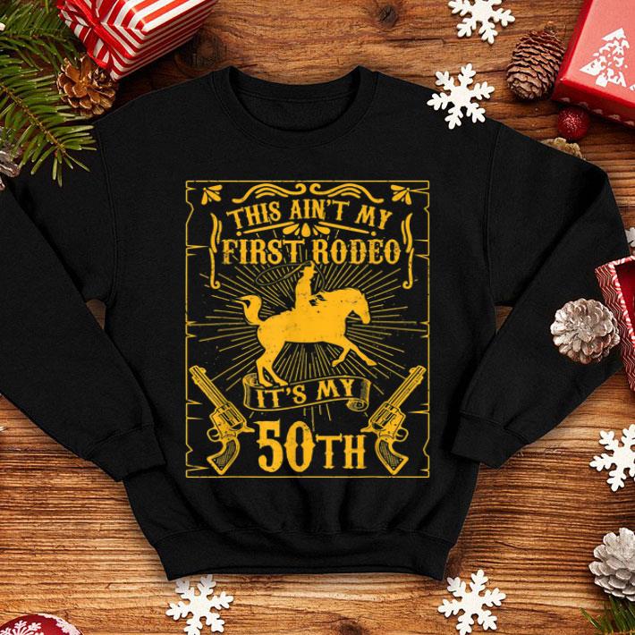 Nice This Ain t My First Rodeo It s My 50th Birthday shirt 4 - Nice This Ain't My First Rodeo It's My 50th Birthday shirt