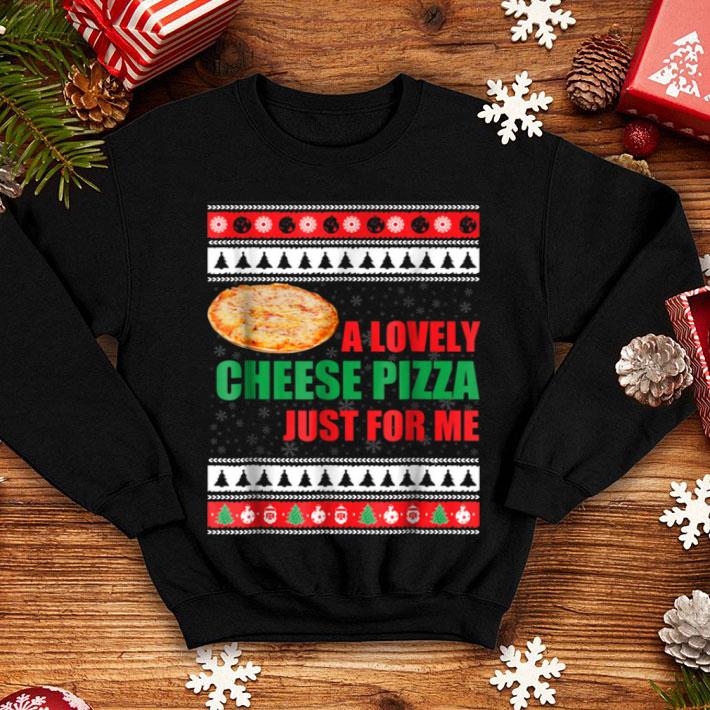 Beautiful A Lovely Cheese Pizza Just For Me Funny Holiday Xmas shirt 4 - Beautiful A Lovely Cheese Pizza Just For Me Funny Holiday Xmas shirt