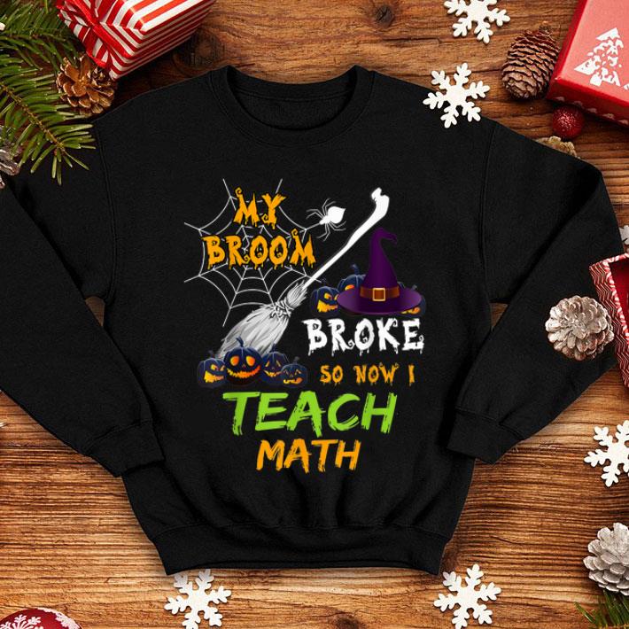 Premium My Broom Broke So Now I Teach Math Funny Halloween shirt 4 - Premium My Broom Broke So Now I Teach Math Funny Halloween shirt