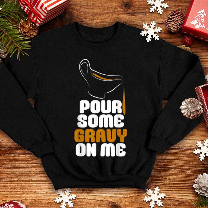 Premium Pour Some Gravy On Me Funny Thanksgiving shirt 4 - Premium Pour Some Gravy On Me Funny Thanksgiving shirt