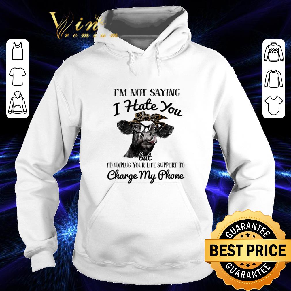 Awesome Cow I m not saying i hate you but i d unplug your life support to change my phone shirt 4 - Awesome Cow I'm not saying i hate you but i'd unplug your life support to change my phone shirt