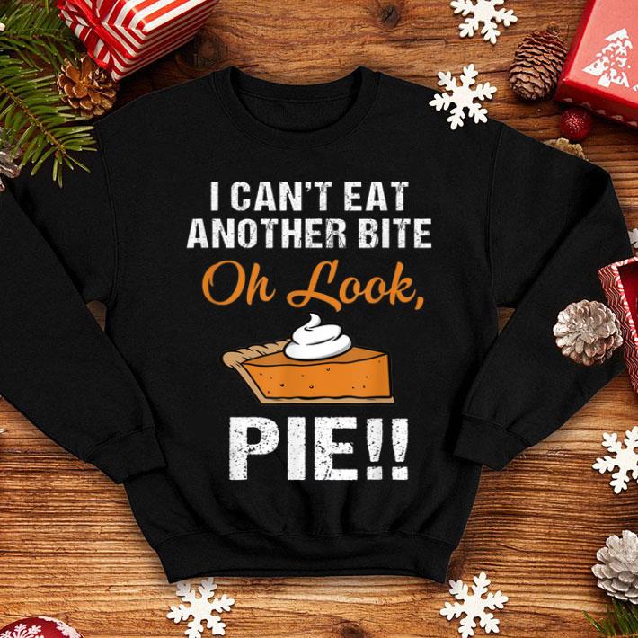 Awesome Funny Thanksgiving Can t Eat Another Bite Oh Look Pie shirt 4 - Awesome Funny Thanksgiving Can't Eat Another Bite Oh Look Pie shirt