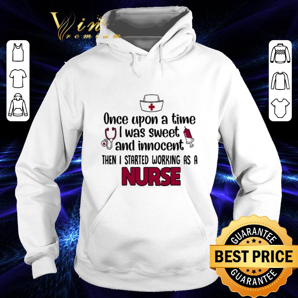Awesome Once upon a time i was sweet and innocent then i started working as a nurse shirt 4 - Awesome Once upon a time i was sweet and innocent then i started working as a nurse shirt