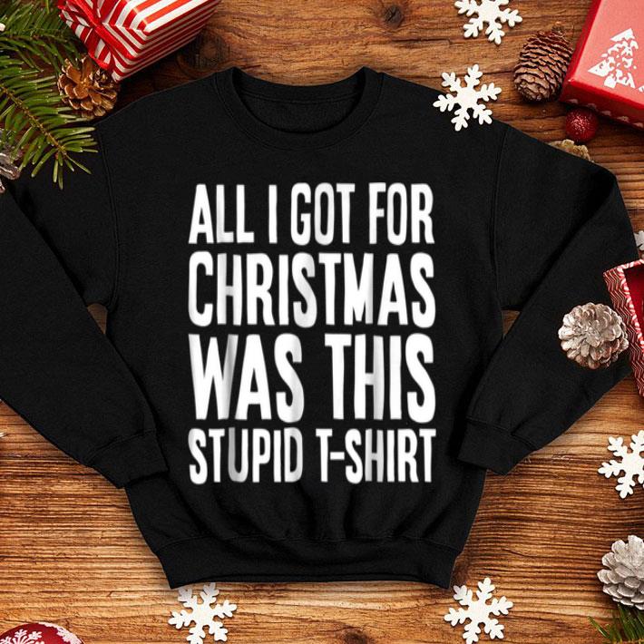 Nice All I Got For Christmas Was This Stupid Funny Gift shirt 4 - Nice All I Got For Christmas Was This Stupid Funny Gift shirt