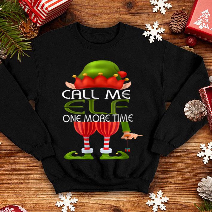 Original Call Me Elf One More Time Christmas Gifts shirt 4 - Original Call Me Elf One More Time Christmas Gifts shirt