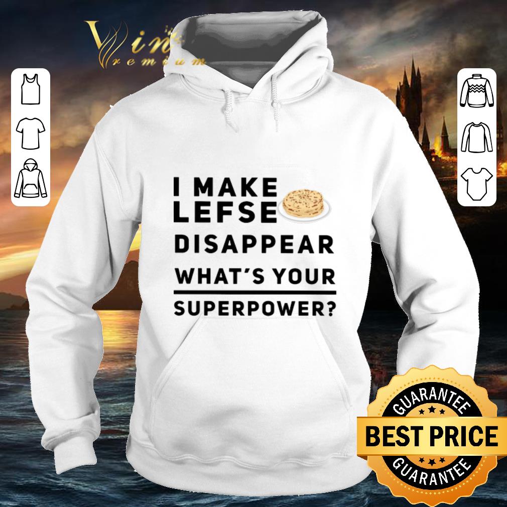 Pretty I make lefse disappear what s your superpower shirt 4 - Pretty I make lefse disappear what's your superpower shirt