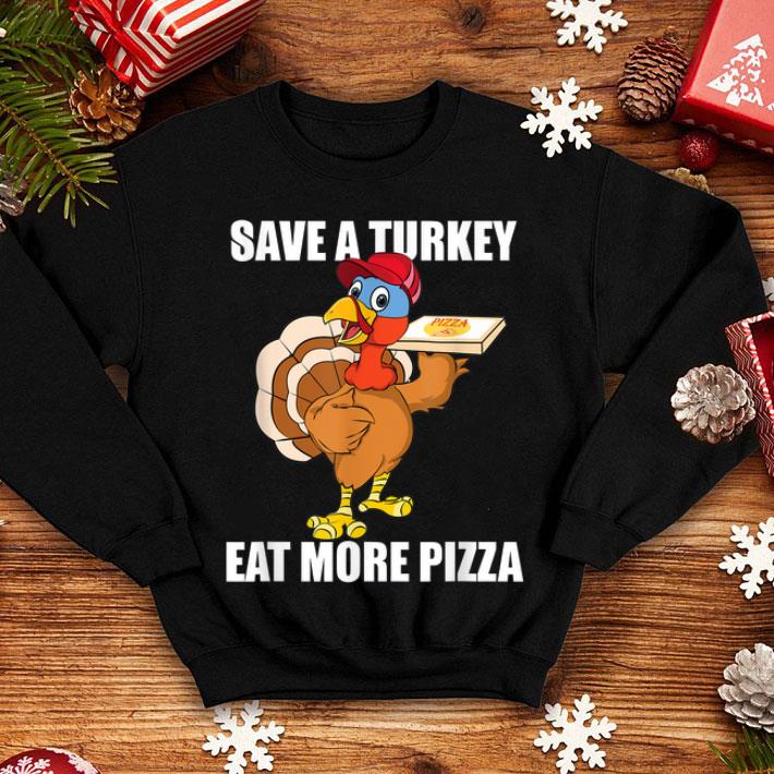 Pretty Save A Turkey Eat More Pizza Funny Thanksgiving Turkey Gift shirt 4 - Pretty Save A Turkey Eat More Pizza Funny Thanksgiving Turkey Gift shirt