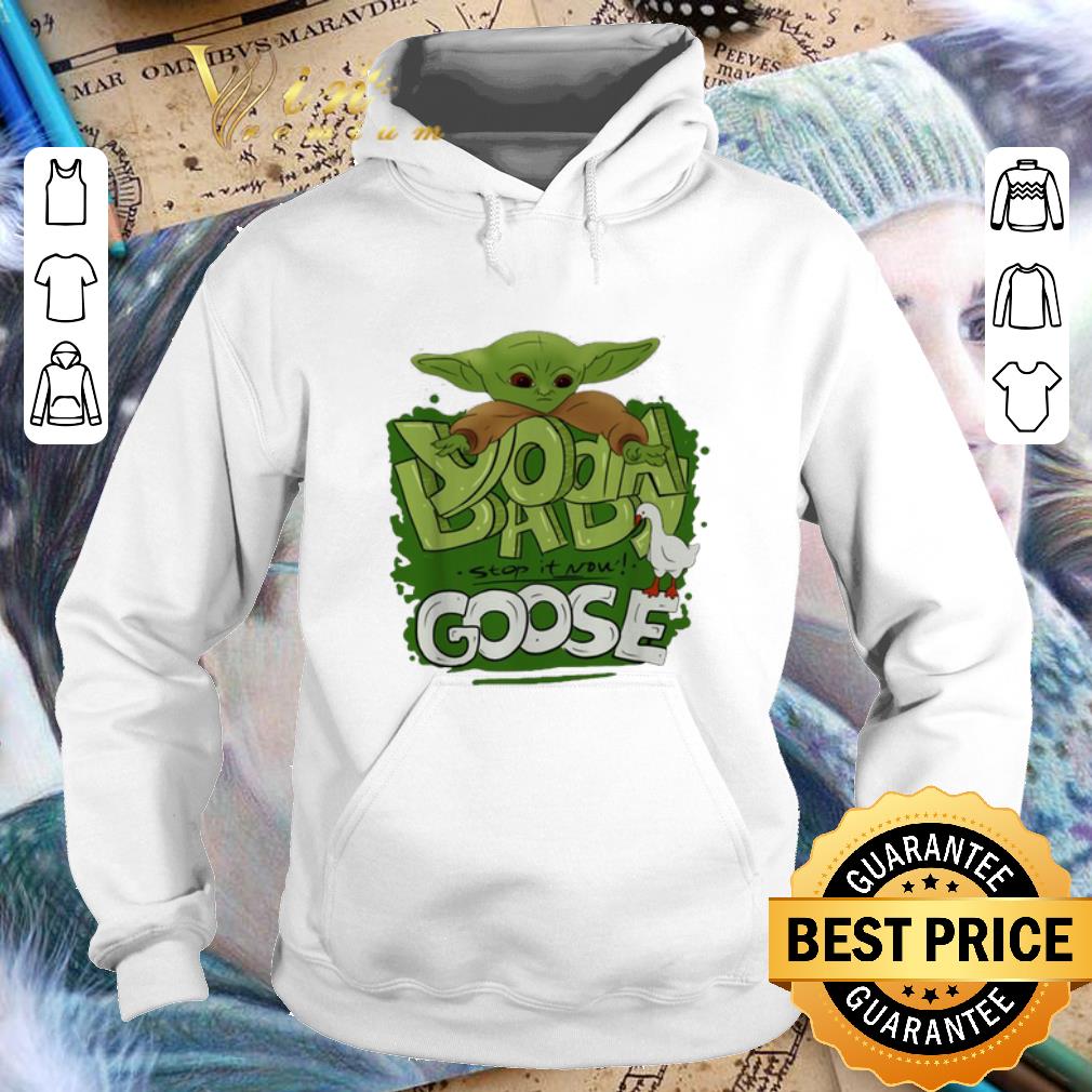 Awesome Baby Yoda stop it now Goose shirt Awesome Baby Yoda stop it now Goose shirt 4 - Awesome Baby Yoda stop it now Goose shirt