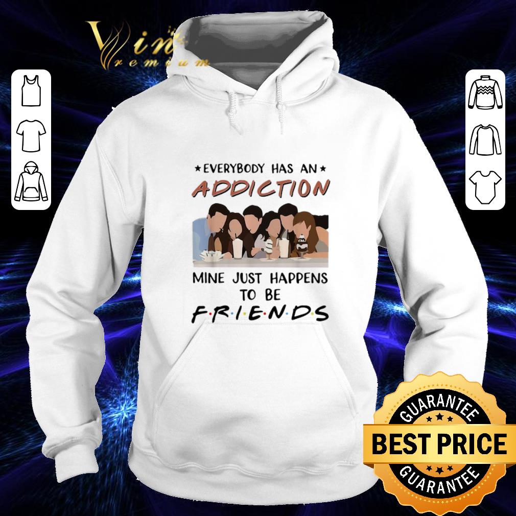 Awesome Everybody has an addiction mine just happens to be Friends shirt 4 - Awesome Everybody has an addiction mine just happens to be Friends shirt