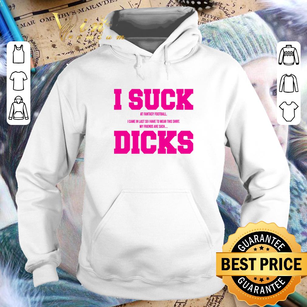 Awesome I suck at fantasy football i came in my friends are such dicks shirt 4 - Awesome I suck at fantasy football i came in my friends are such dicks shirt