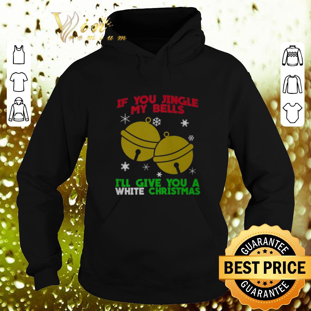 Awesome If you jingle my bells i ll give you a White Christmas shirt 4 - Awesome If you jingle my bells i'll give you a White Christmas shirt