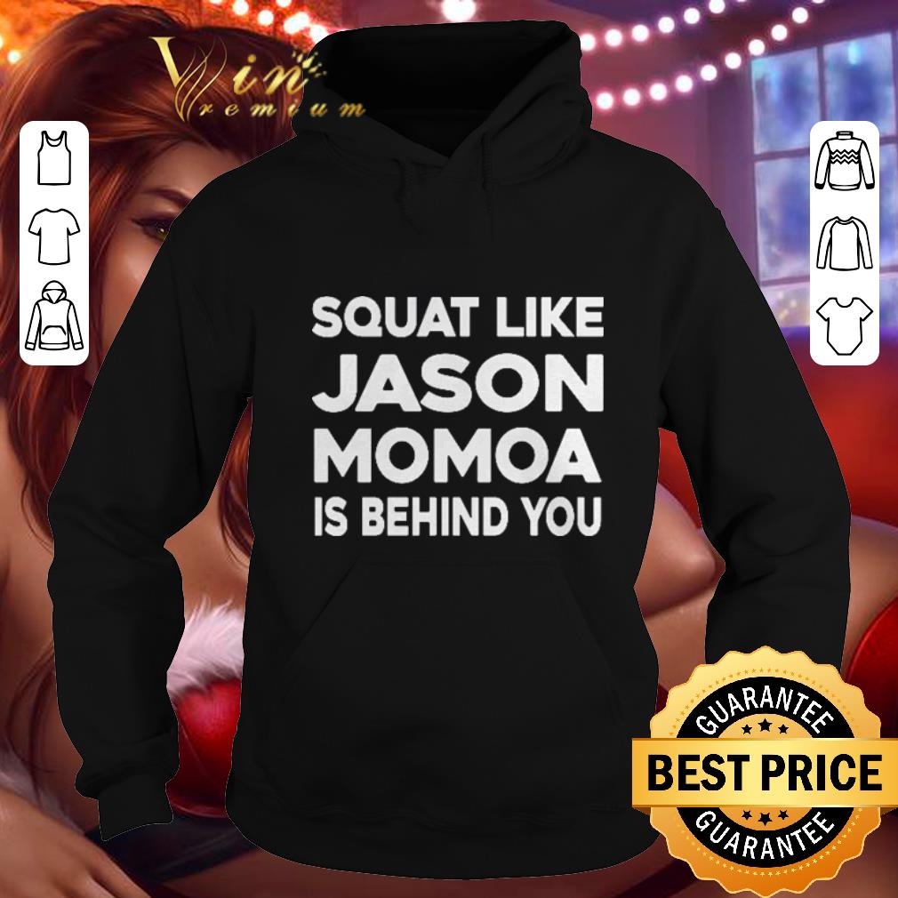 Awesome Squat like Jason Momoa is behind you shirt 4 - Awesome Squat like Jason Momoa is behind you shirt