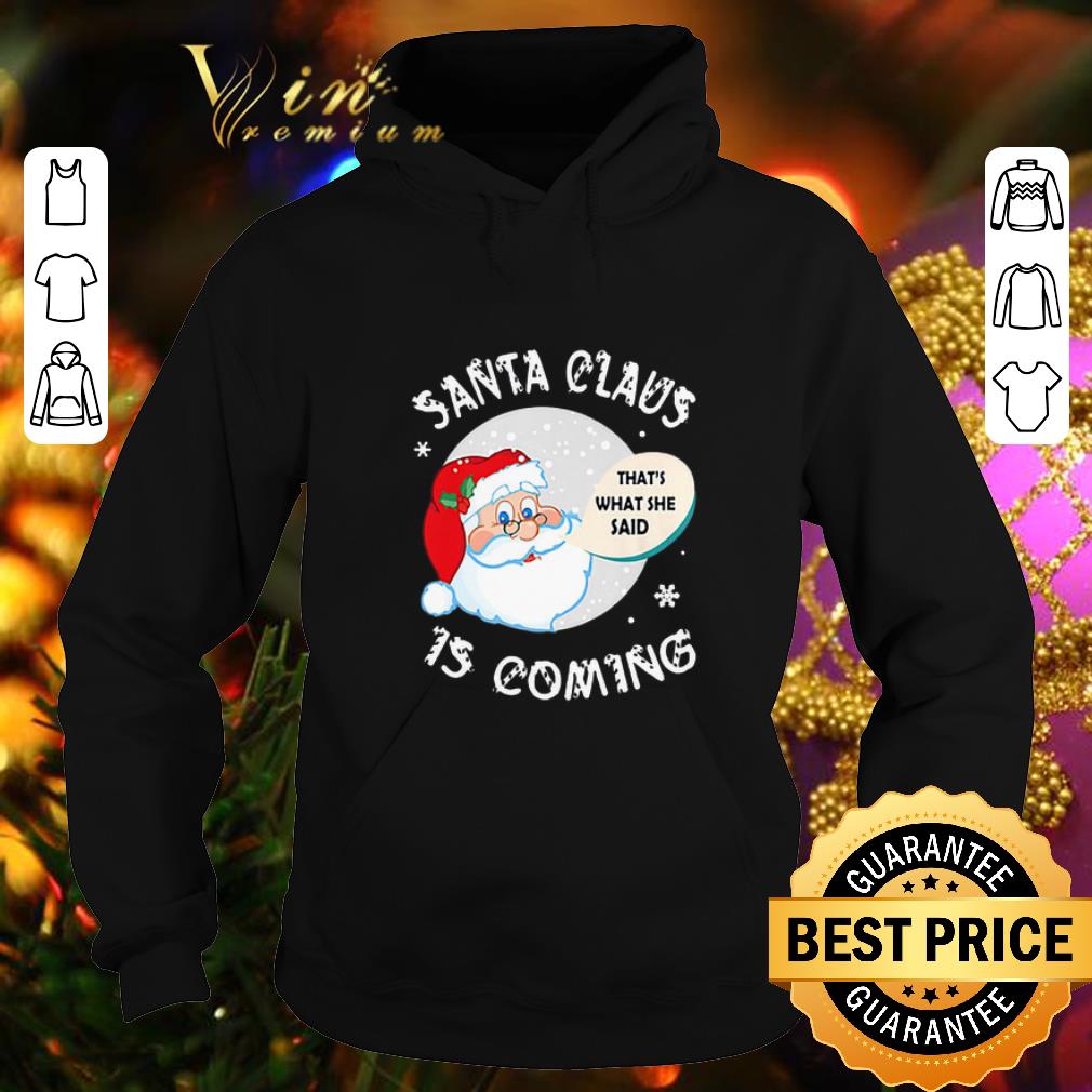 Best Santa claus that s what she said is coming Christmas shirt 4 - Best Santa claus that's what she said is coming Christmas shirt