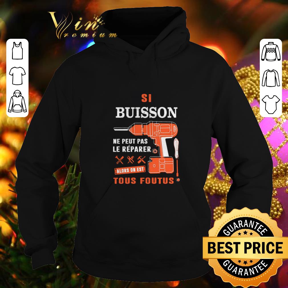 Best Si Buisson Ne Peut Pas Le Reparer Alors On Est Tous Foutus shirt 4 - Best Si Buisson Ne Peut Pas Le Reparer Alors On Est Tous Foutus shirt