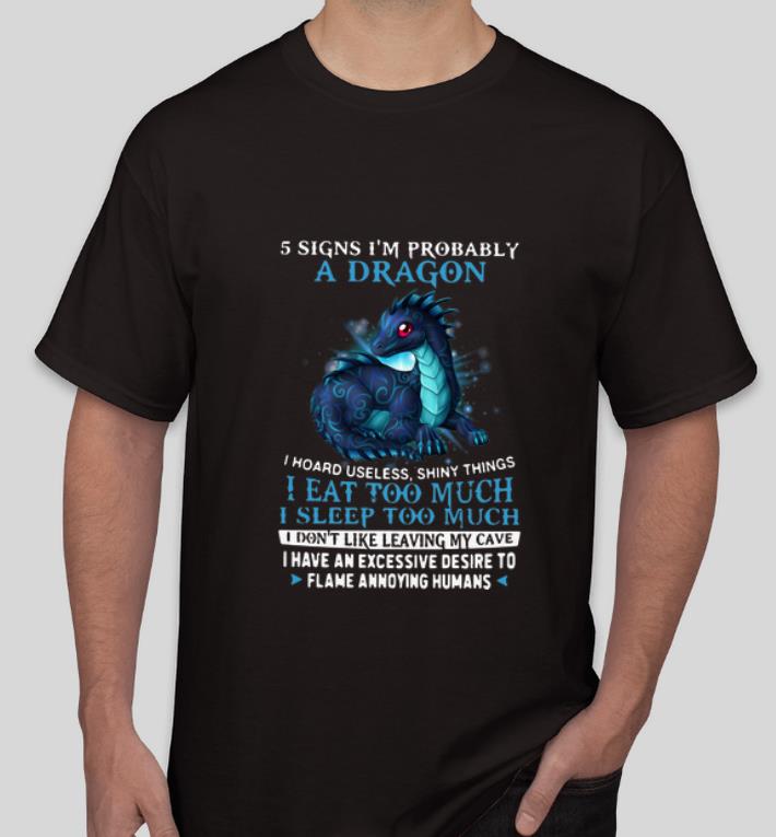 Original 5 Signs I m Probably A Dragon I Eat Too Much I Sleep Too Much shirt 4 - Original 5 Signs I’m Probably A Dragon I Eat Too Much I Sleep Too Much shirt