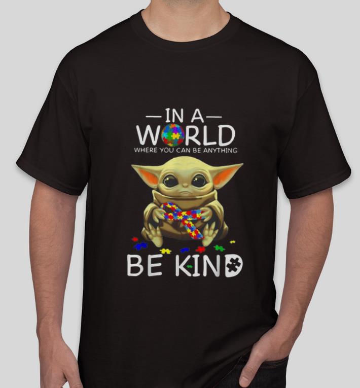 Pretty Baby Yoda In A World Where You Can Be Anything Be Kind Autism shirt Pretty Baby Yoda In A World Where You Can Be Anything Be Kind Autism shirt 4 - Pretty Baby Yoda In A World Where You Can Be Anything Be Kind Autism shirt