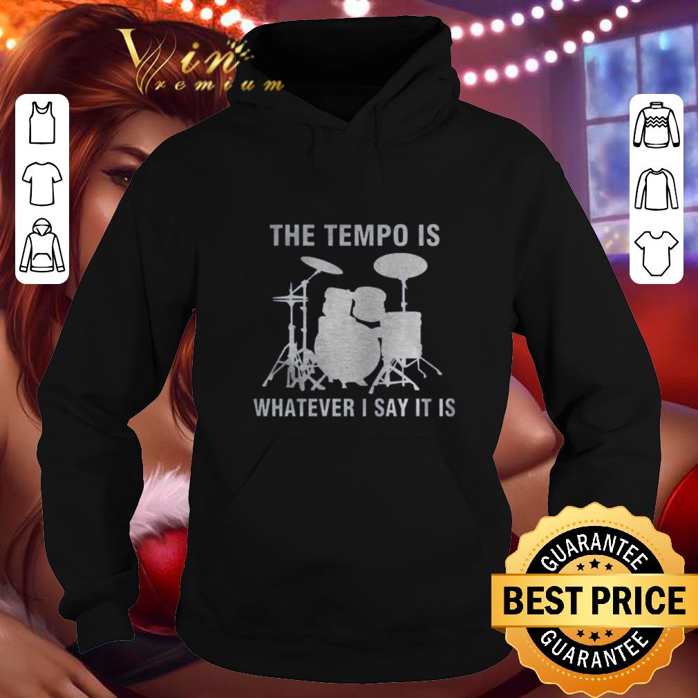 Pretty Drummer the tempo is whatever i say it is shirt 4 - Pretty Drummer the tempo is whatever i say it is shirt