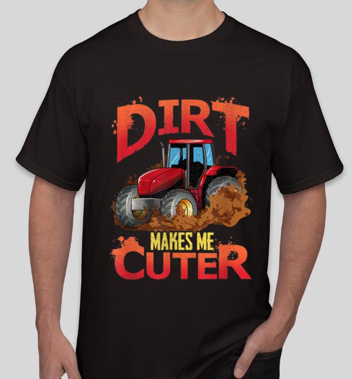 Awesome Tractor And Dirt Make Me Cuter shirt 4 - Awesome Tractor And Dirt Make Me Cuter shirt