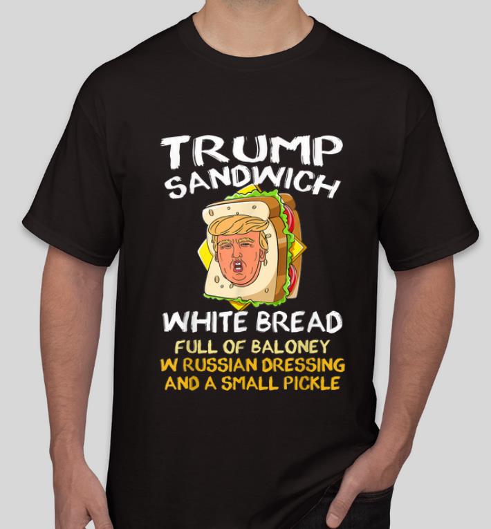 Awesome Trump Sandwich White Bread Full Of Baloney shirt 4 - Awesome Trump Sandwich White Bread Full Of Baloney shirt