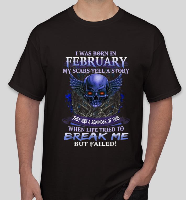 Top I Was Born In February My Scars Tell A Story Skull Break Me shirt 4 - Top I Was Born In February My Scars Tell A Story Skull Break Me shirt