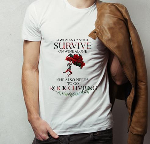 Awesome A Woman Cannot Survive On Wine Alone She Also Needs Rock Climbing shirt 4 - Awesome A Woman Cannot Survive On Wine Alone She Also Needs Rock Climbing shirt