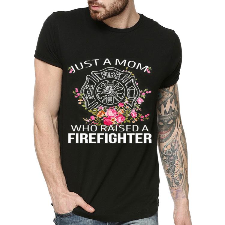 Flowers Just a mom who raised a firefighter shirt 4 - Flowers Just a mom who raised a firefighter shirt