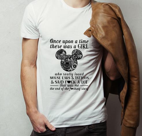 Great Once Upon A Time There Was A Girl Who Really Loved Mouse Ears And Tattoos And Said Fuck A Lot shirt 4 - Great Once Upon A Time There Was A Girl Who Really Loved Mouse Ears And Tattoos And Said Fuck A Lot shirt