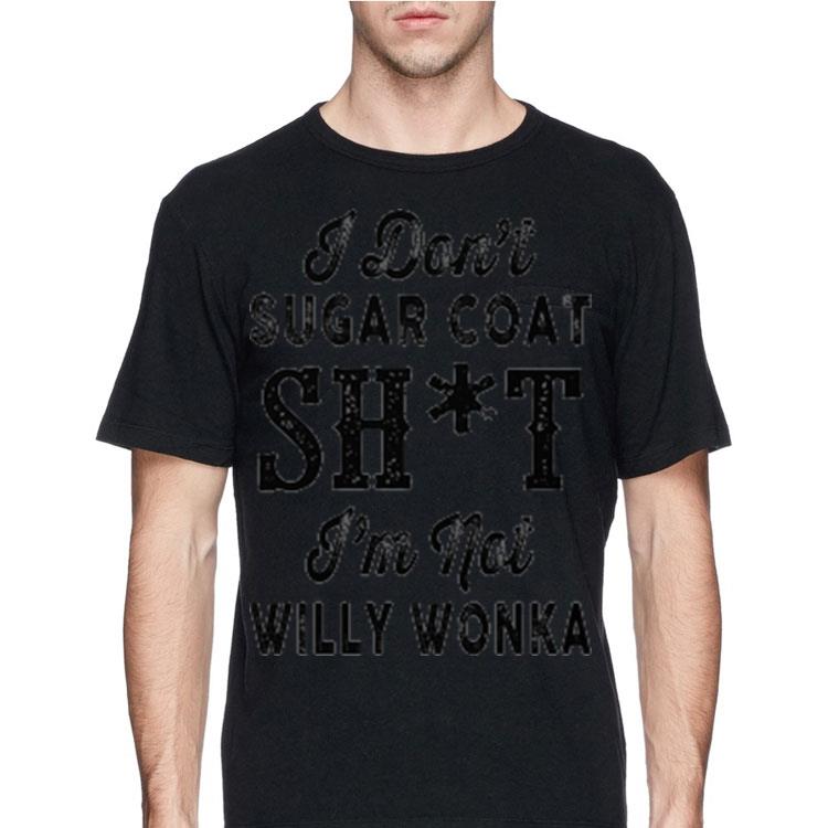I don t sugar coat shit I m not Willy Wonka shirt 4 - I don't sugar coat shit I'm not Willy Wonka shirt
