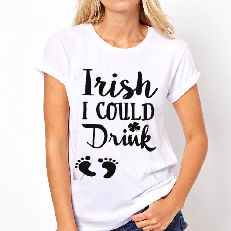 Irish i could drink shirt 4 - Irish i could drink shirt