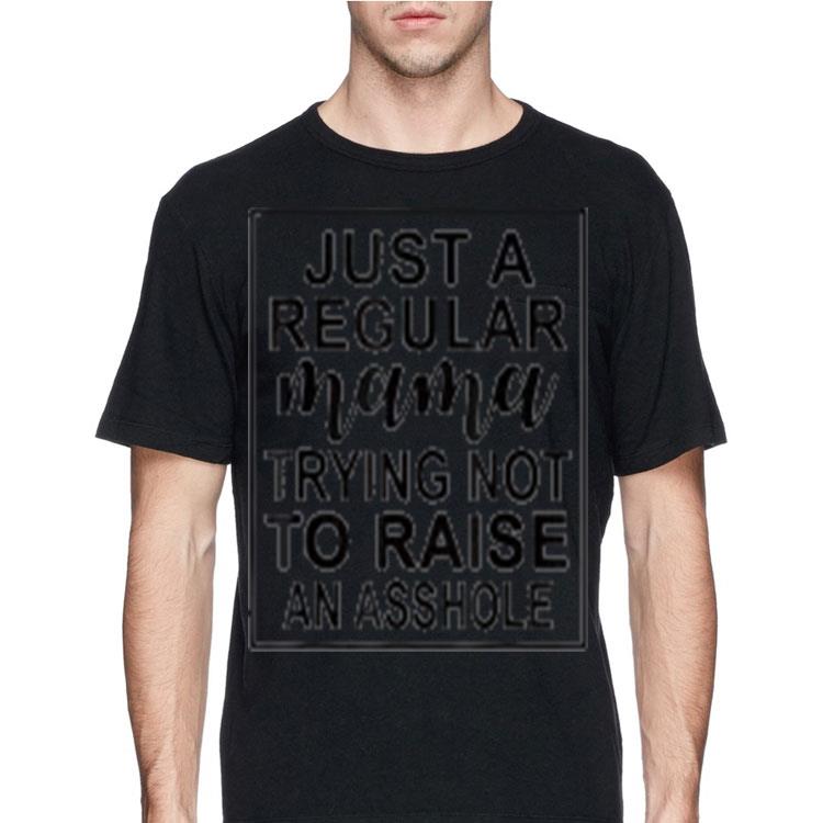 Just a regular mama trying not to raise an asshole shirt 4 - Just a regular mama trying not to raise an asshole shirt