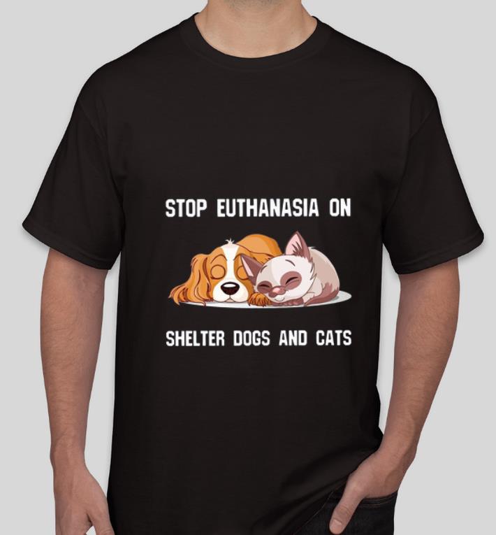 Original Stop Euthanasia On Shelter Dogs And Cats shirt 4 - Original Stop Euthanasia On Shelter Dogs And Cats shirt