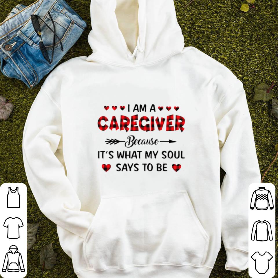 Pretty I am a caregiver because it s what my soul says to be shirt 4 - Pretty I am a caregiver because it's what my soul says to be shirt