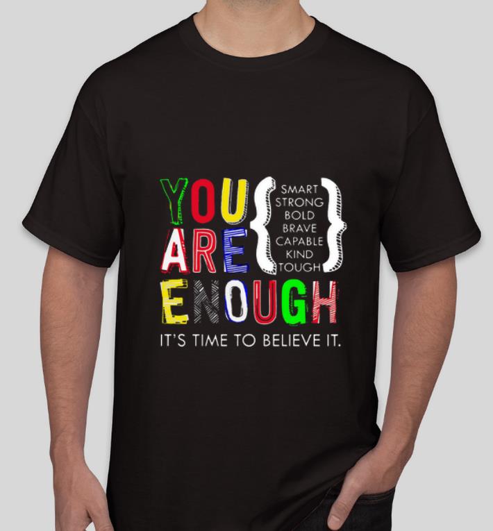 Pretty You are enough smart strong bold it s time to believe it shirt 4 - Pretty You are enough smart strong bold it’s time to believe it shirt