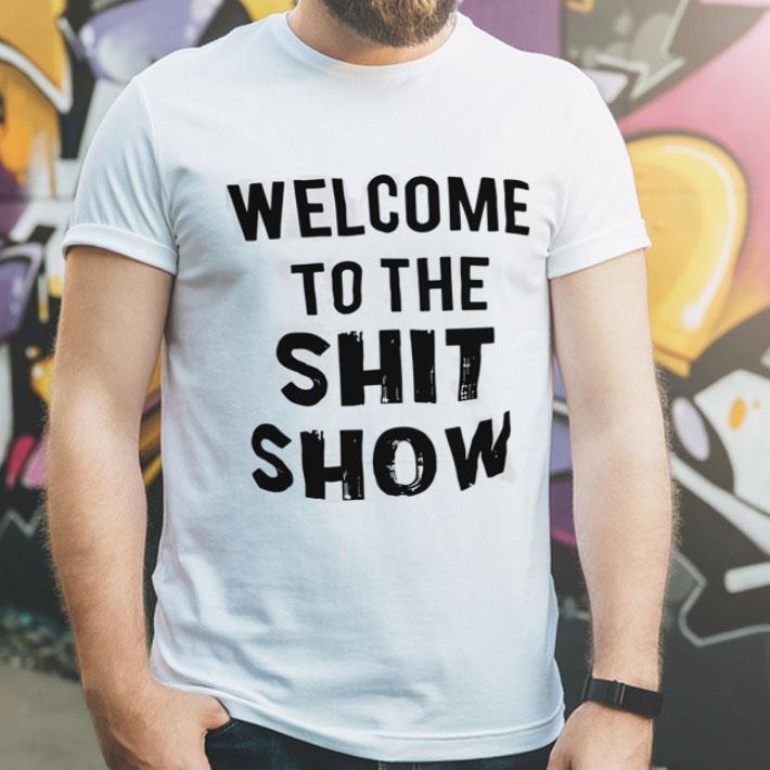 Welcome to the shit show shirt 4 - Welcome to the shit show shirt