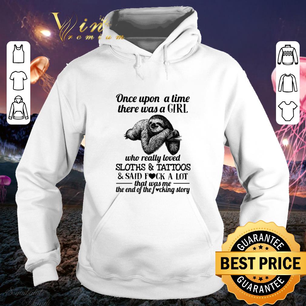 Awesome Once upon a time there was a girl who really loved Sloths and Tattoos shirt 4 - Awesome Once upon a time there was a girl who really loved Sloths and Tattoos shirt