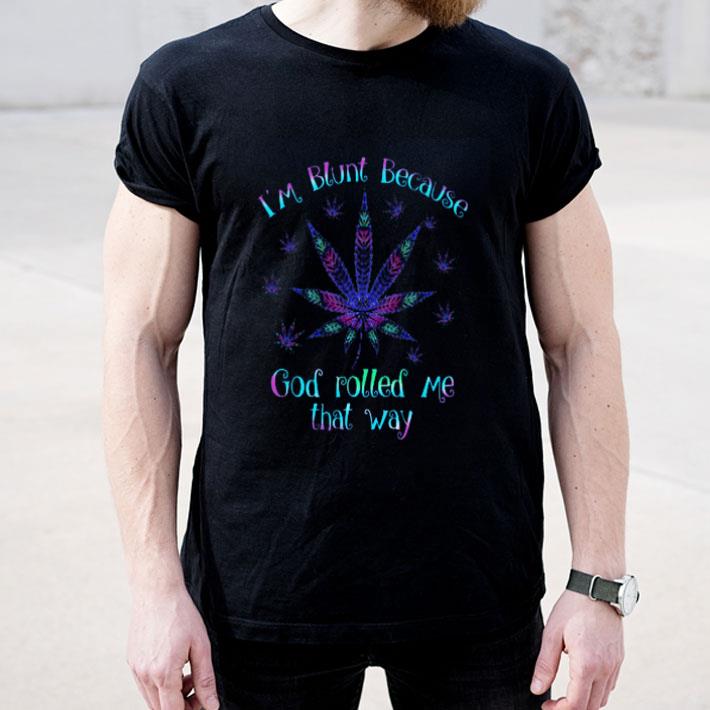 Cannabis Weed Marijuana I m Blunt Because God Rolled Me That Way shirt 4 - Cannabis Weed Marijuana I’m Blunt Because God Rolled Me That Way shirt
