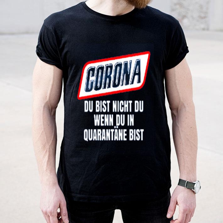 Corona Du Bist Nicht Du Wenn Du In Quarantane Bist shirt 4 1 - Corona Du Bist Nicht Du Wenn Du In Quarantane Bist shirt